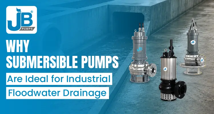 Why Submersible Pumps Are Ideal for Industrial Floodwater Drainage